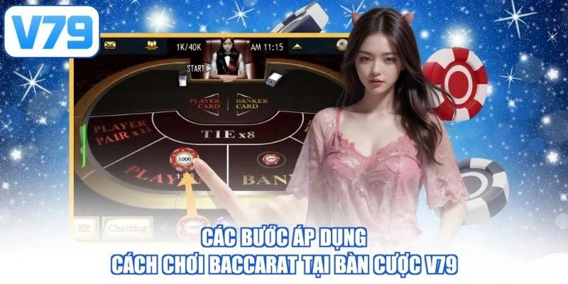 Các bước áp dụng cách chơi Baccarat tại bàn cược V79