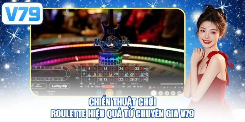 Chiến thuật chơi Roulette hiệu quả từ chuyên gia V79