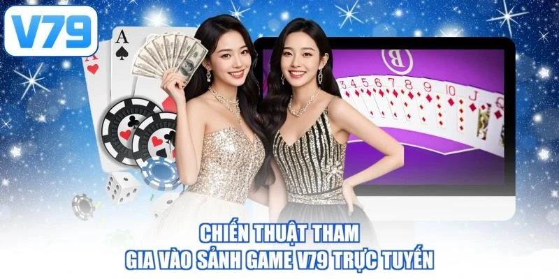 Chiến thuật tham gia vào sảnh game V79 trực tuyến