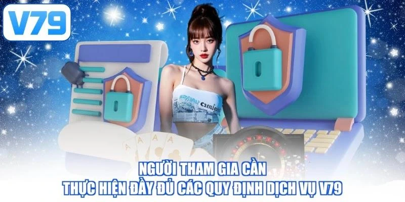 Người tham gia cần thực hiện đầy đủ các quy định dịch vụ V79
