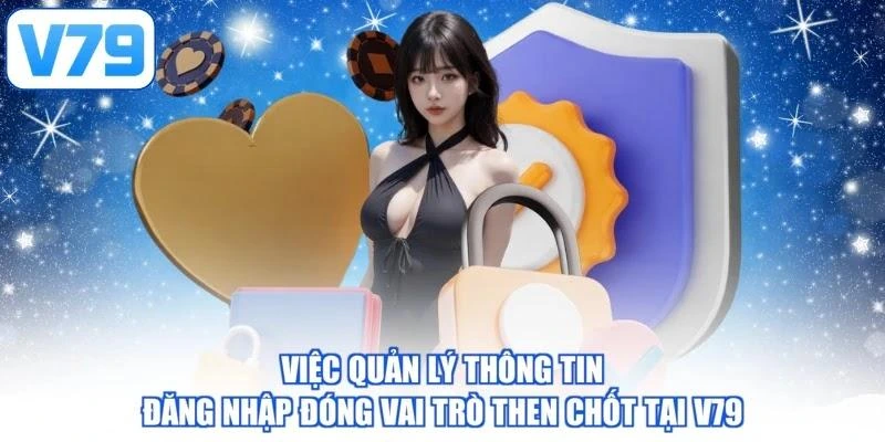 Việc quản lý thông tin đăng nhập đóng vai trò then chốt tại V79