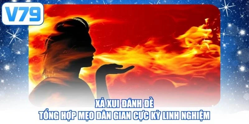 Xả Xui Đánh Đề - Tổng Hợp Mẹo Dân Gian Cực Kỳ Linh Nghiệm